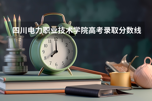 四川电力职业技术学院高考录取分数线怎么算？