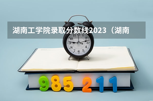 湖南工学院录取分数线2023（湖南工学院分数线）