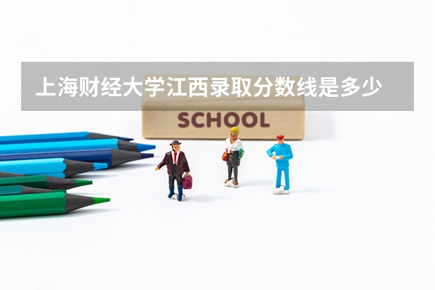 上海财经大学江西录取分数线是多少 今年招生人数是多少