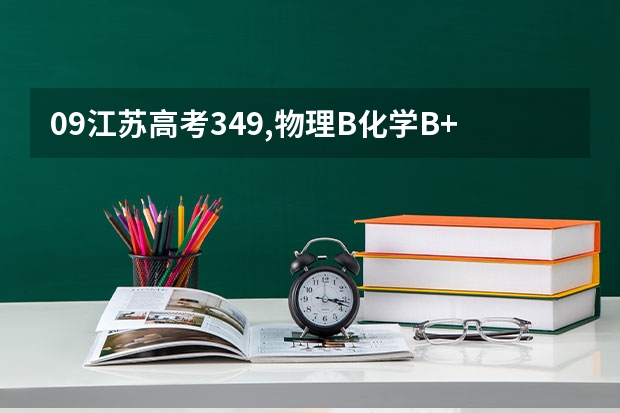 09江苏高考349,物理B化学B+比本一线就高一分 可以报什么学校啊