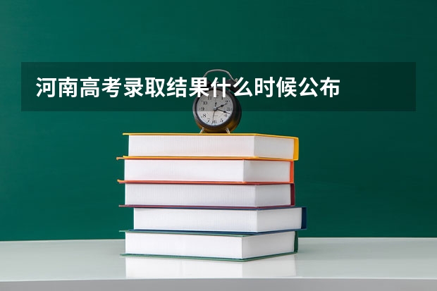 河南高考录取结果什么时候公布