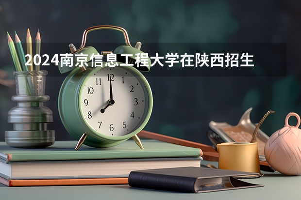 2024南京信息工程大学在陕西招生计划