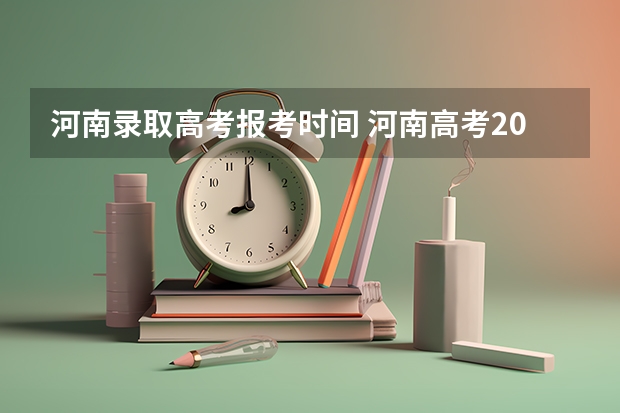 河南录取高考报考时间 河南高考2023年报考时间