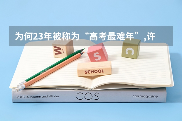 为何23年被称为“高考最难年”,许多考生上不了本科?三大原因 最难高考是哪一年