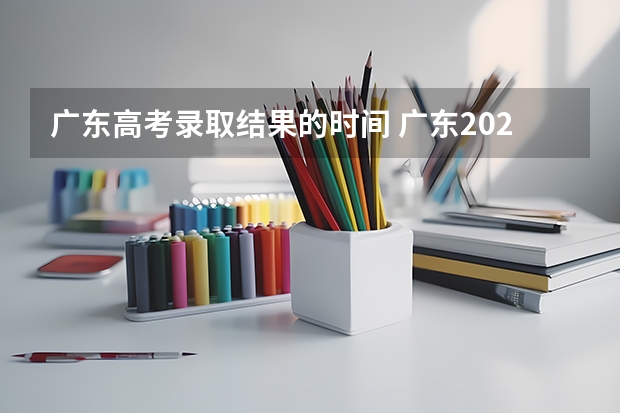 广东高考录取结果的时间 广东2024春季高考录取时间安排 哪天开始录取