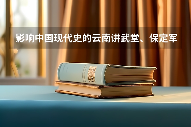 影响中国现代史的云南讲武堂、保定军校和黄埔军校，它们之间有什么异同？