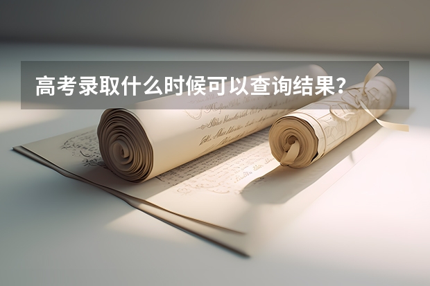 高考录取什么时候可以查询结果？