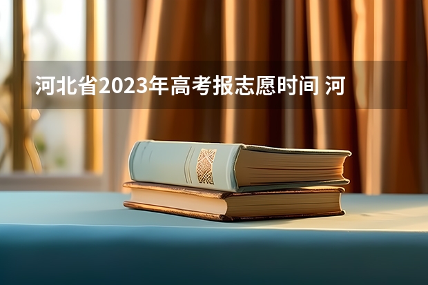 河北省2023年高考报志愿时间 河北高考志愿时间表安排