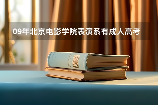 09年北京电影学院表演系有成人高考吗？什么时候报名呢？？