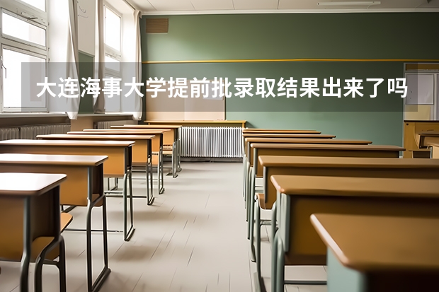 大连海事大学提前批录取结果出来了吗