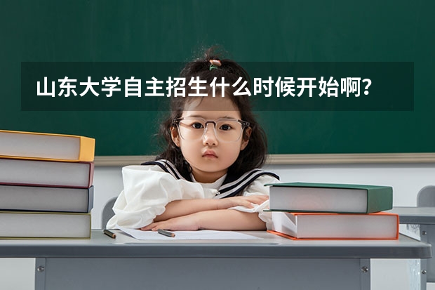 山东大学自主招生什么时候开始啊？