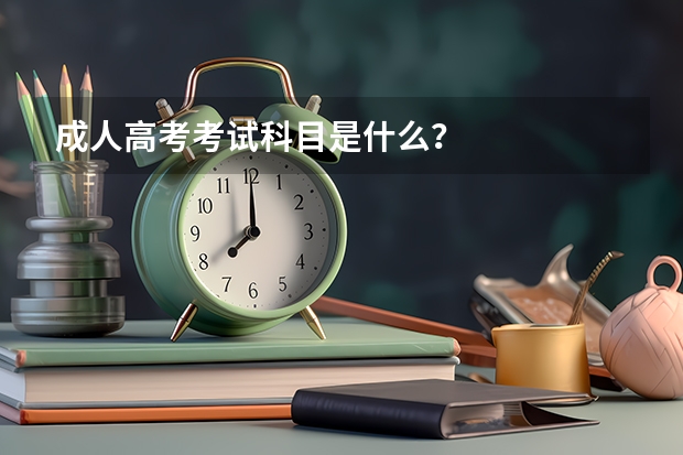 成人高考考试科目是什么？