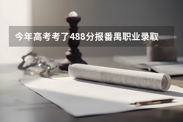 今年高考考了488分报番禺职业录取吗?