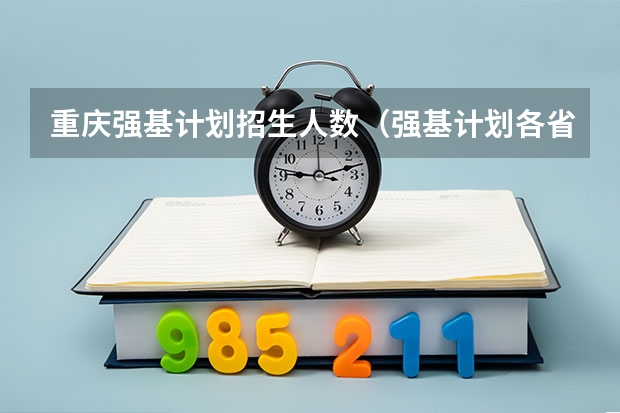 重庆强基计划招生人数（强基计划各省录取人数）