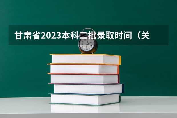 甘肃省2023本科二批录取时间（关于甘肃高考录取电话通知）