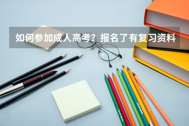 如何参加成人高考？报名了有复习资料吗？考哪些科目？