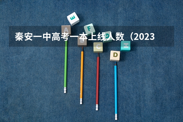 秦安一中高考一本上线人数（2023年秦安一中高考公交路线？）