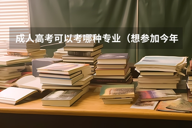 成人高考可以考哪种专业（想参加今年成人高考，请大家推荐一些考前的复习书）