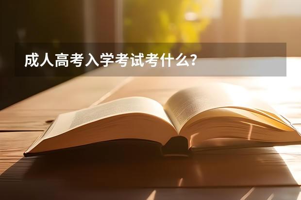 成人高考入学考试考什么？