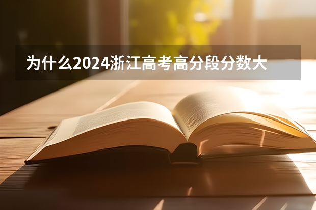 为什么2024浙江高考高分段分数大幅升高?