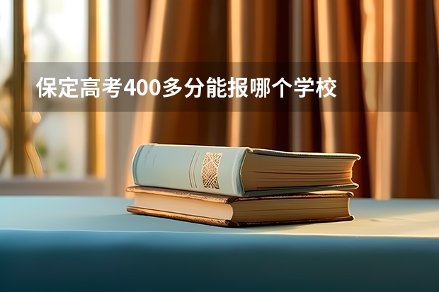 保定高考400多分能报哪个学校