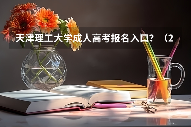 天津理工大学成人高考报名入口？（2023年各省成考网上报名入口及网址？）