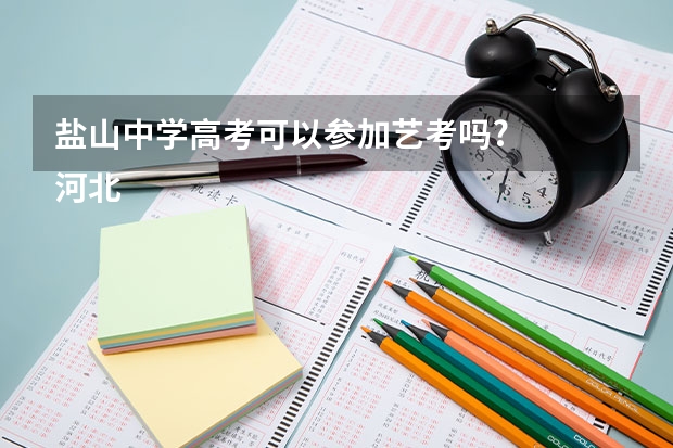 盐山中学高考可以参加艺考吗?
河北省沧州市盐山第一中学，马上就要中考了，我是一名音乐特长生，本来想