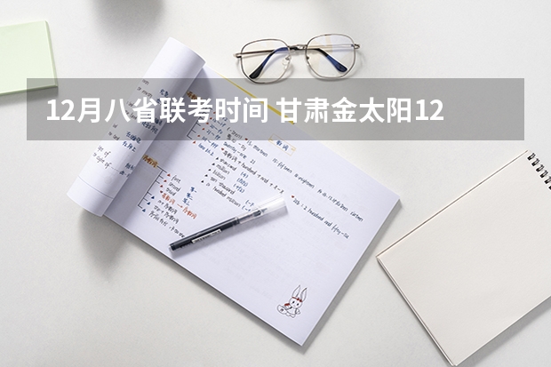 12月八省联考时间 甘肃金太阳12月联考时间