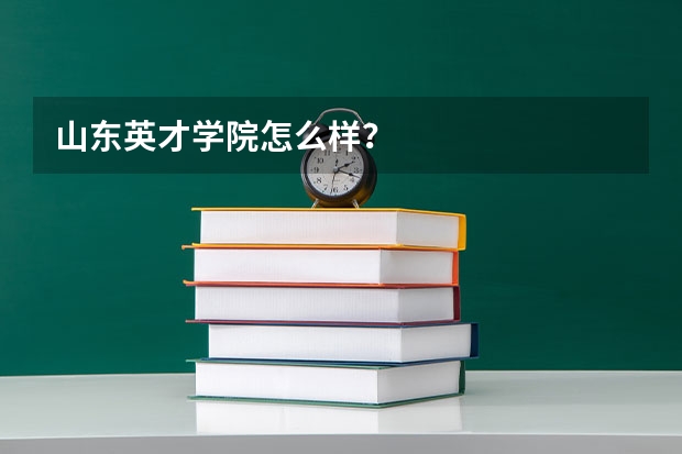 山东英才学院怎么样？