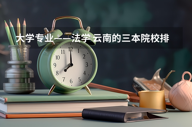 大学专业——法学 云南的三本院校排名