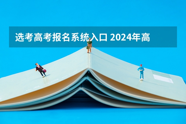 选考高考报名系统入口 2024年高考报名缴费步骤