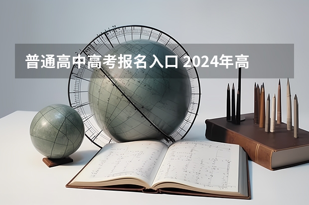 普通高中高考报名入口 2024年高考报名缴费步骤