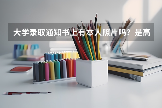 大学录取通知书上有本人照片吗？是高考报名的照片吗？为什么苏州大学录取通知书上没有学生照片呢