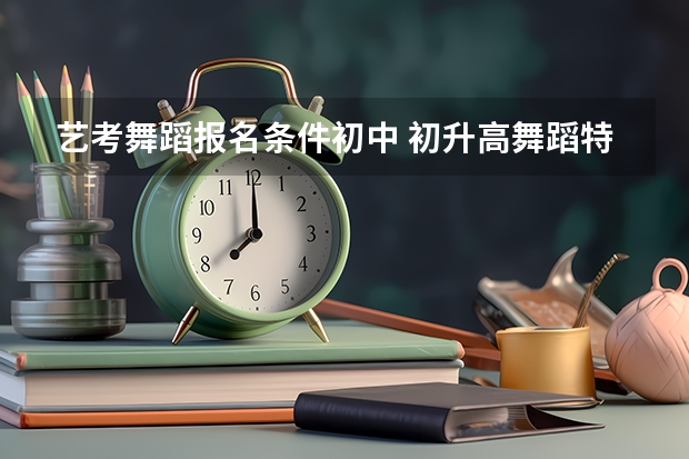 艺考舞蹈报名条件初中 初升高舞蹈特长生标准