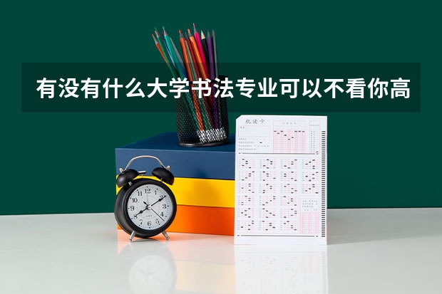 有没有什么大学书法专业可以不看你高考英语成绩