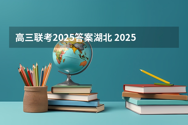 高三联考2025答案湖北 2025年高考全年大事记！北京准高三考生家长必看！