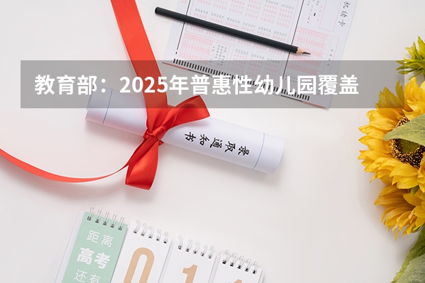 教育部：2025年普惠性幼儿园覆盖率达85%，这意味着什么？