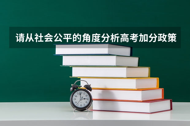 请从社会公平的角度分析高考加分政策的调整有何现实意义（要不要取消少数民族高考加分政策）