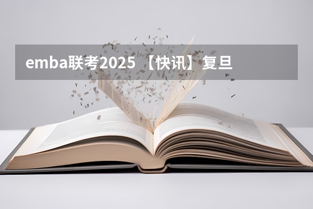 emba联考2025 【快讯】复旦大学公布2024入学MBA、EMBA招生分数线