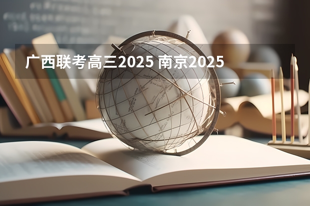 广西联考高三2025 南京2025高三零模考试时间 几月几号考试