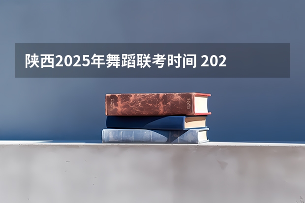 陕西2025年舞蹈联考时间 2025年有没有舞蹈生