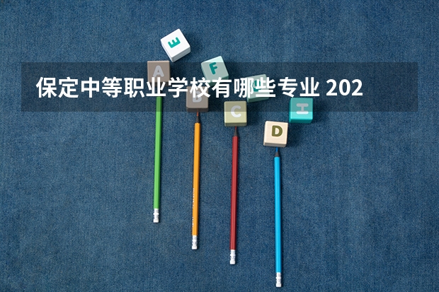 保定中等职业学校有哪些专业 2022保定市女子职业中专学校有什么专业