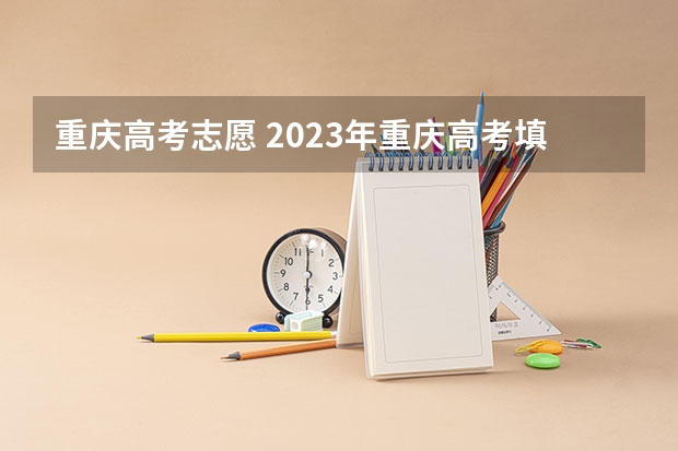 重庆高考志愿 2023年重庆高考填报志愿时间