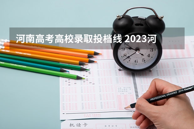 河南高考高校录取投档线 2023河南高校投档线