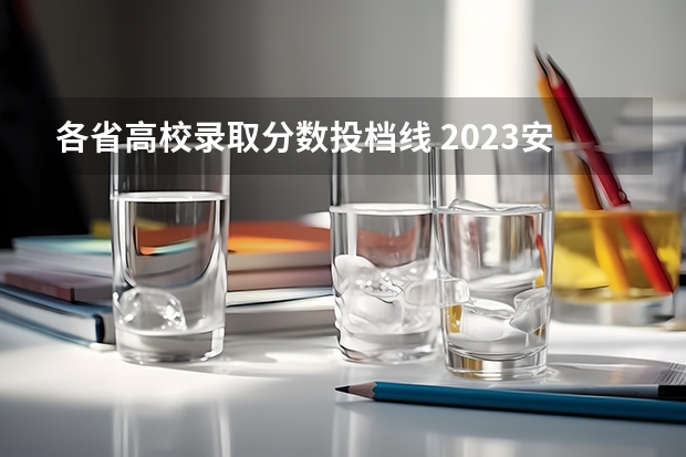 各省高校录取分数投档线 2023安徽一本各高校投档线