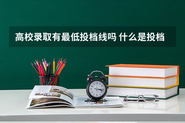 高校录取有最低投档线吗 什么是投档最低分数线？