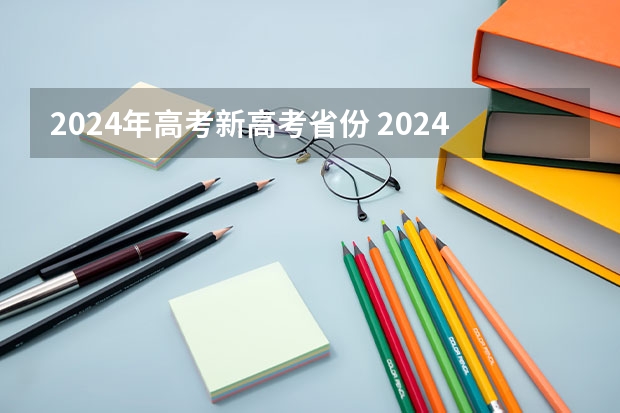 2024年高考新高考省份 2024年高考会是新高考模式吗？