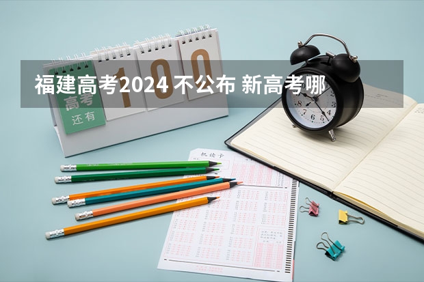 福建高考2024 不公布 新高考哪几个省份2024？