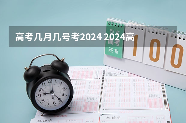 高考几月几号考2024 2024高考报考时间