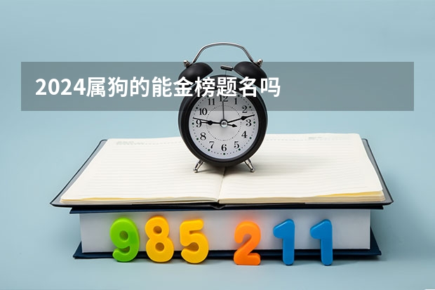 2024属狗的能金榜题名吗